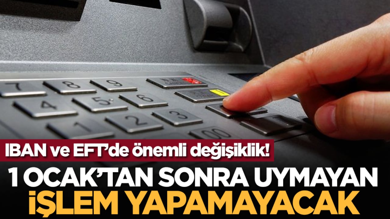 IBAN ve EFT’de önemli değişiklik! 1 Ocak’tan sonra uymayan işlem yapamayacak