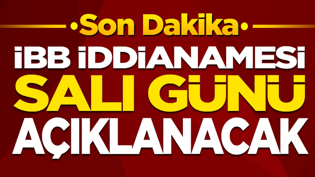 İBB iddianamesi salı günü açıklanacak