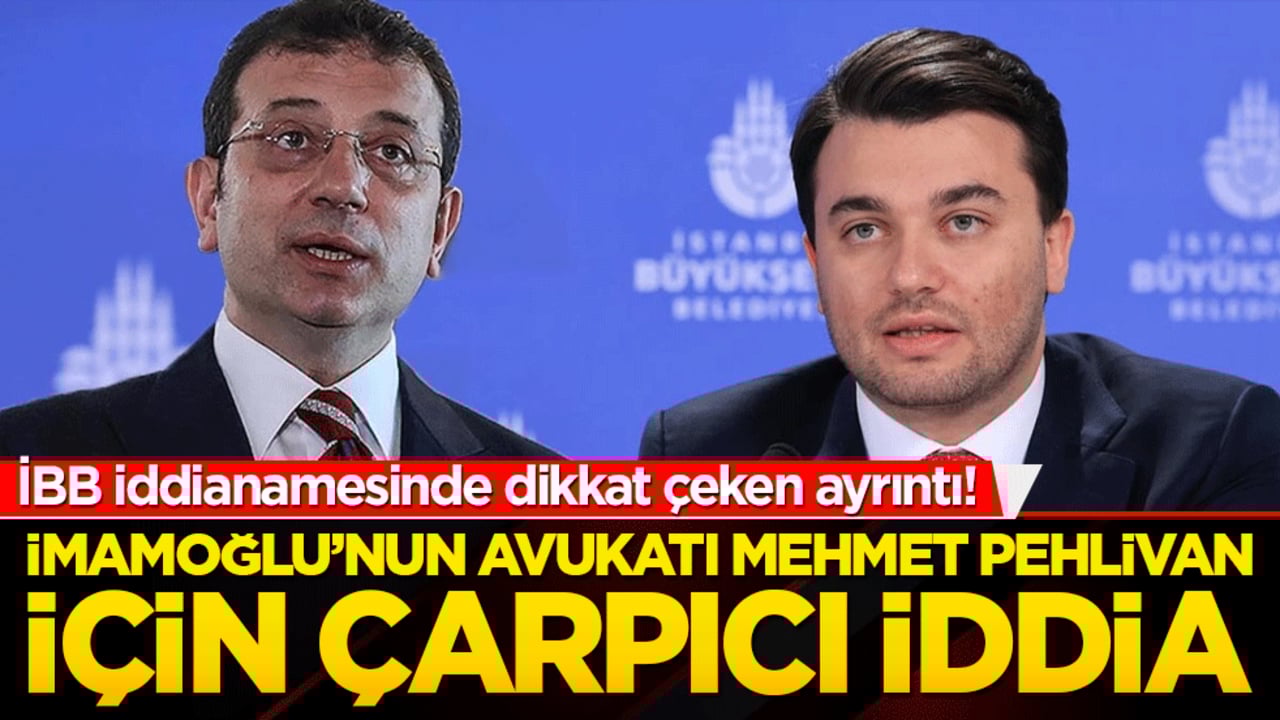 İBB iddianamesinde dikkat çeken ayrıntı! İmamoğlu’nun avukatı Mehmet Pehlivan için çarpıcı iddia