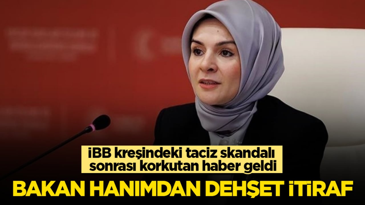 İBB kreşindeki taciz skandalı sonrası korkutan haber geldi! Bakan hanımdan dehşet itiraf