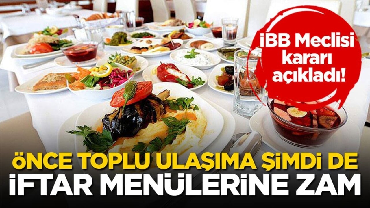 İBB Meclisi kararı açıkladı! Önce toplu ulaşıma şimdi de iftar menülerine zam