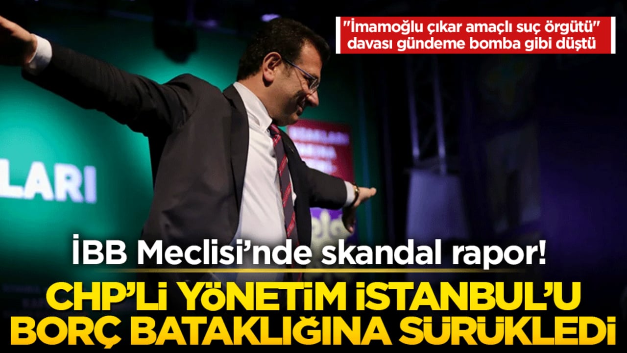İBB Meclisi’nde skandal rapor! CHP’li yönetim İstanbul’u borç bataklığına sürükledi: "İmamoğlu çıkar amaçlı suç örgütü" davası gündeme bomba gibi düştü