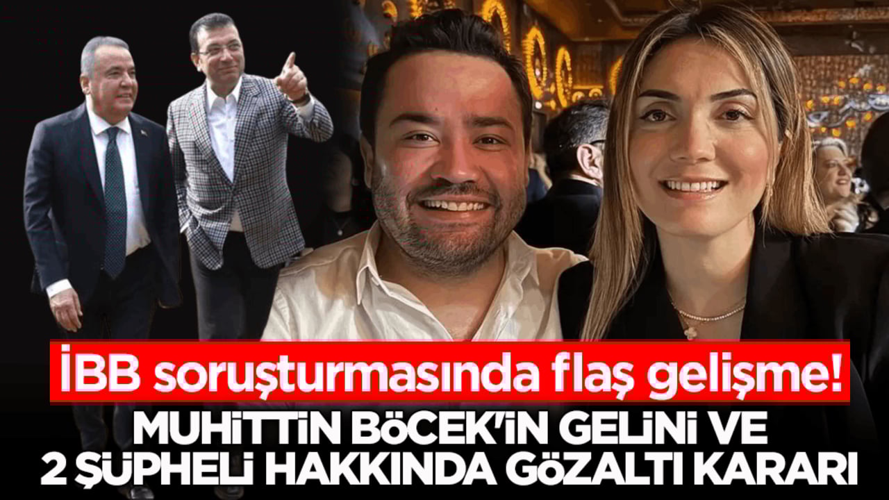 İBB soruşturmasında flaş gelişme! Muhittin Böcek'in gelini ve 2 şüpheli hakkında gözaltı kararı