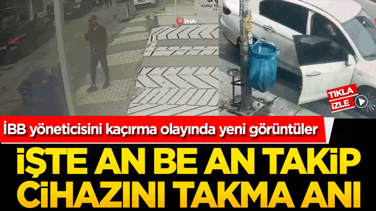 İBB yöneticisini kaçırma olayında yeni görüntüler! İşte an be an takip cihazını takma anı