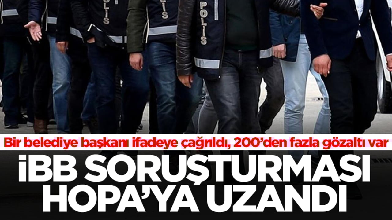 İBB'de sıcak saatler! 200'den fazla gözaltı var