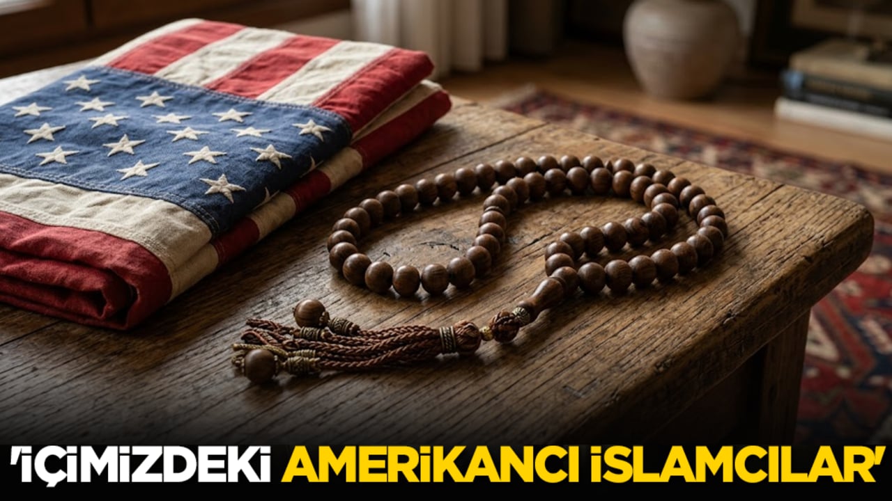 'İçimizdeki Amerikancı İslamcılar'