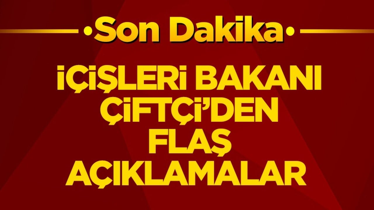 İçişleri Bakanı Çiftçi’den gündeme ilişkin flaş açıklamalar