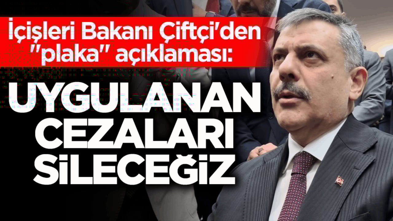 İçişleri Bakanı Çiftçi'den "plaka" açıklaması: Uygulanan cezaları sileceğiz