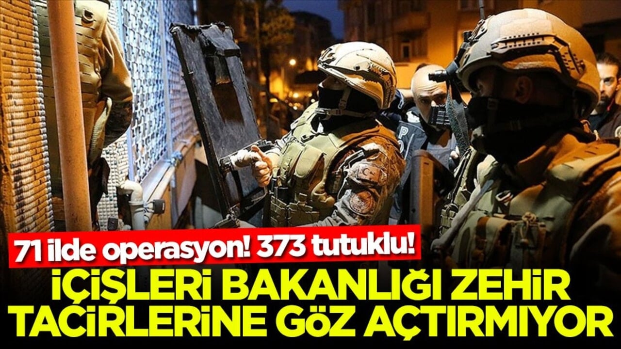 İçişleri Bakanlığı zehir tacirlerine göz açtırmıyor! 71 ilde operasyon! 373 tutuklu