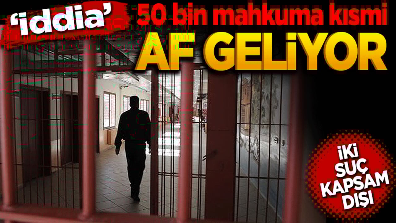 İddia: 50 bin mahkuma kısmi af geliyor! İki suç kapsam dışında
