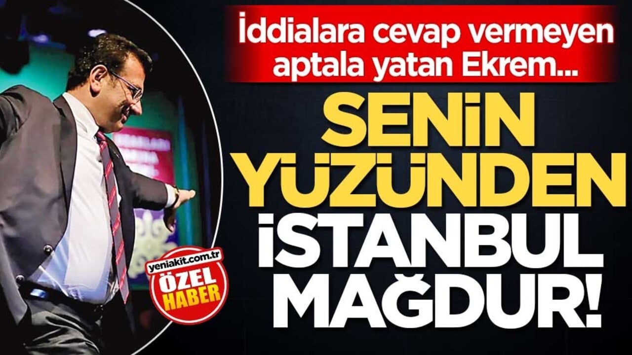 İddialara cevap vermeyen, aptala yatan Ekrem... Senin yüzünden İstanbul mağdur!