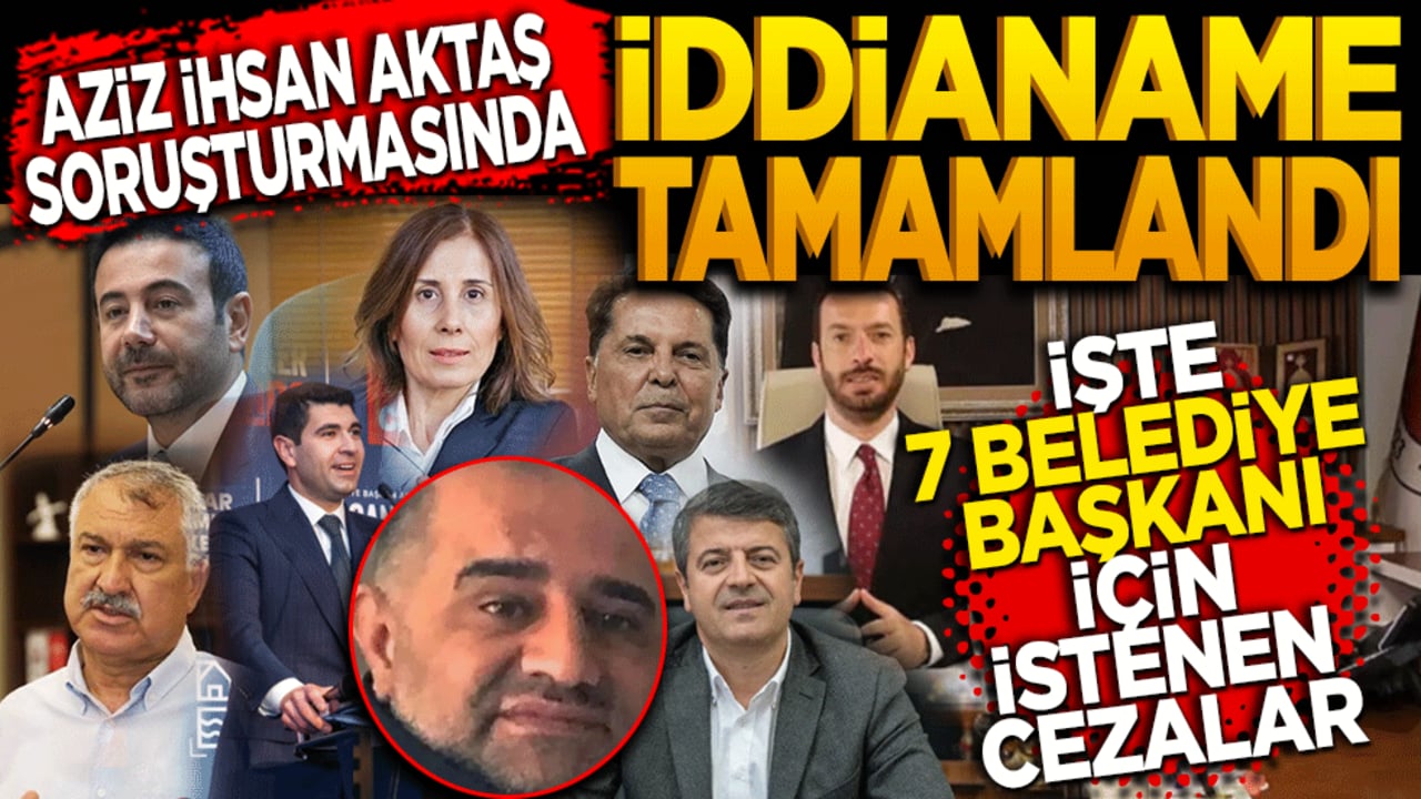 İddianame tamamlandı! İşte 7 Belediye Başkanı için istenen cezalar