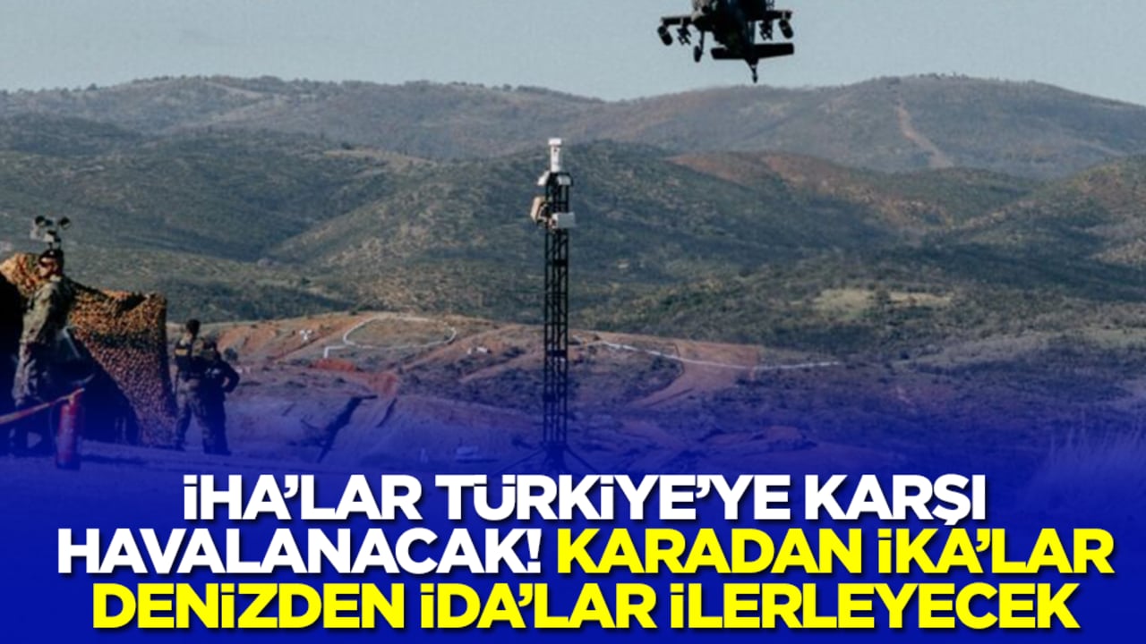 İHA'lar Türkiye'ye karşı havalanacak! Karadan İKA'lar denizden İDA'lar ilerleyecek