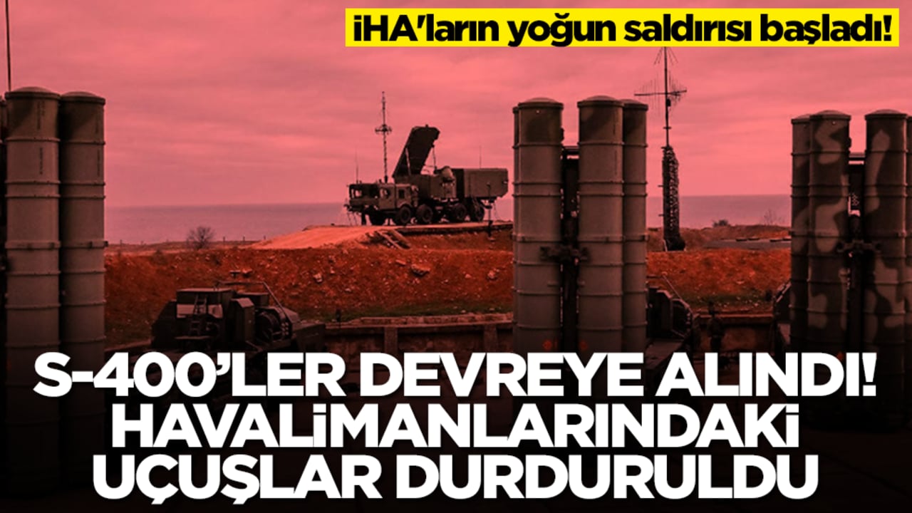 İHA'ların yoğun saldırısı başladı! S-400'ler devreye girdi, havalimanlarında uçuşlar durduruldu