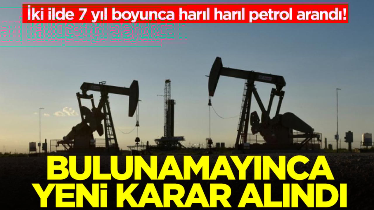 İki ilde 7 yıl boyunca harıl harıl petrol arandı! Bulunamayınca yeni karar alındı