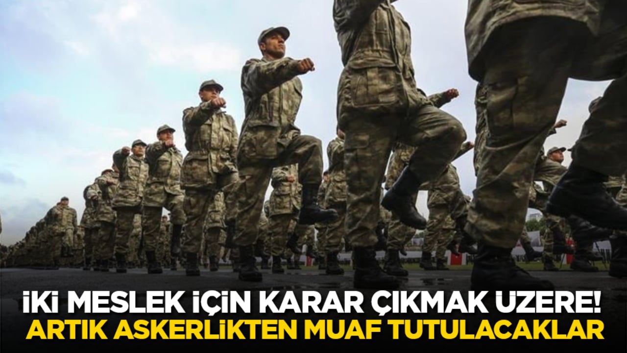 İki meslek için karar çıkmak üzere! Artık askerlikten muaf tutulacaklar