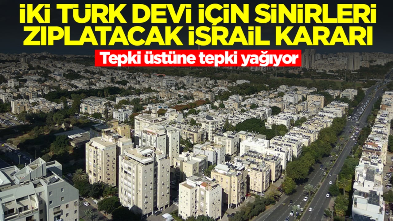 İki Türk devi için sinirleri zıplatacak İsrail kararı! Tepki üstüne tepki yağıyor