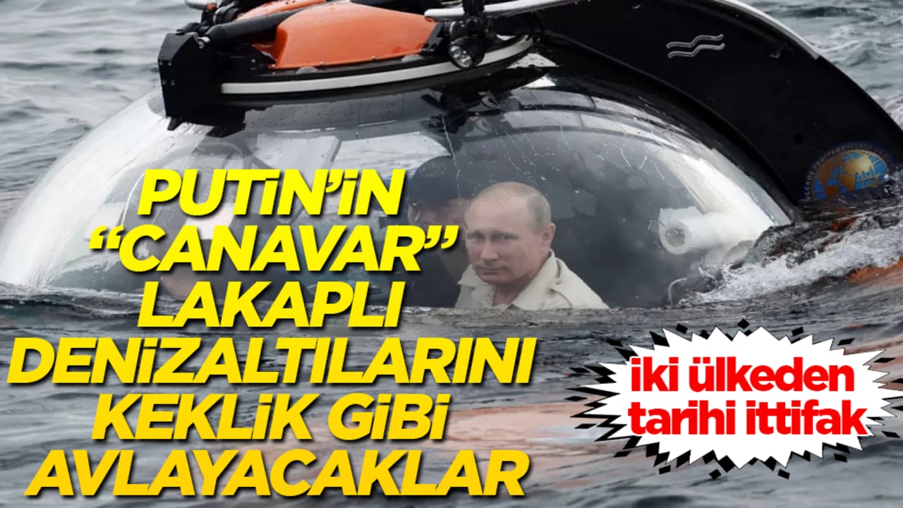 İki ülkeden tarihi ittifak! Putin’in "canavar" lakaplı denizaltılarını keklik gibi avlayacaklar