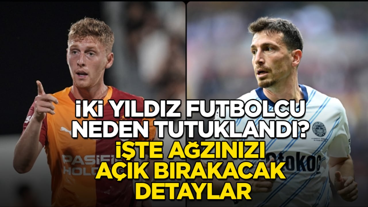 İki yıldız futbolcu neden tutuklandı? İşte ağzınızı açık bırakacak detaylar