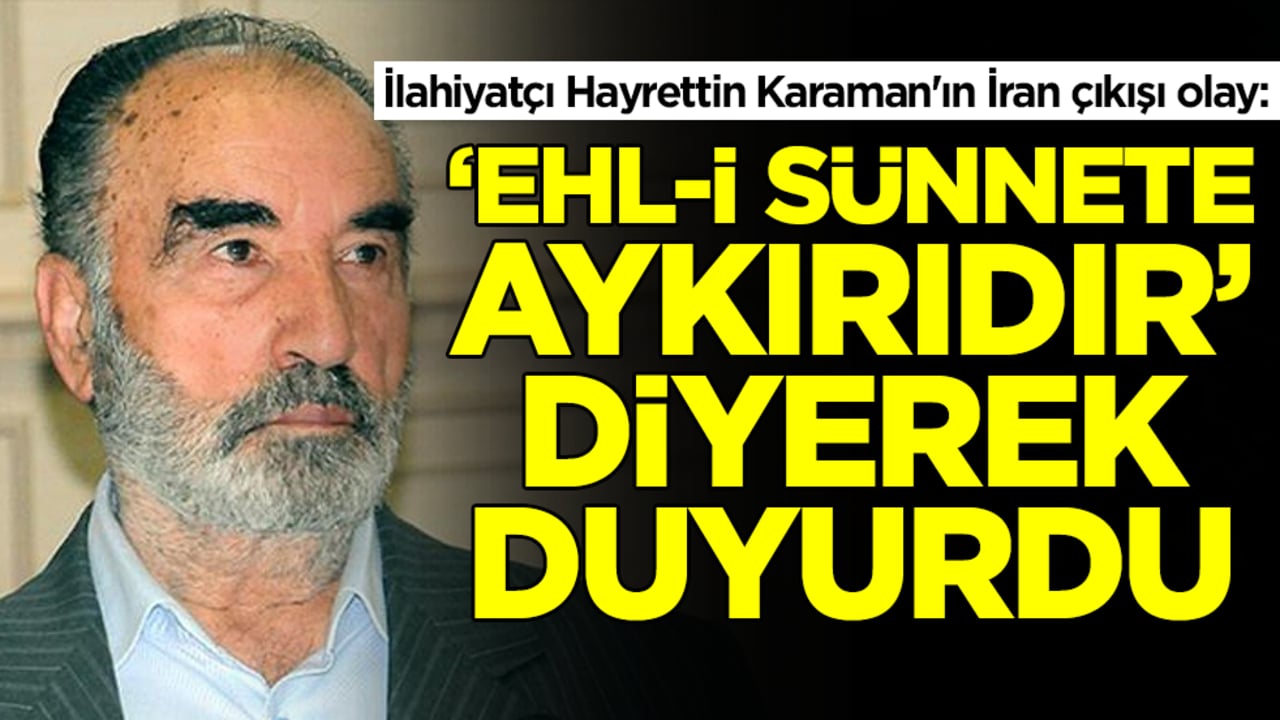 İlahiyatçı Hayrettin Karaman'ın İran çıkışı olay: Ehl-i Sünnet'e aykırıdır