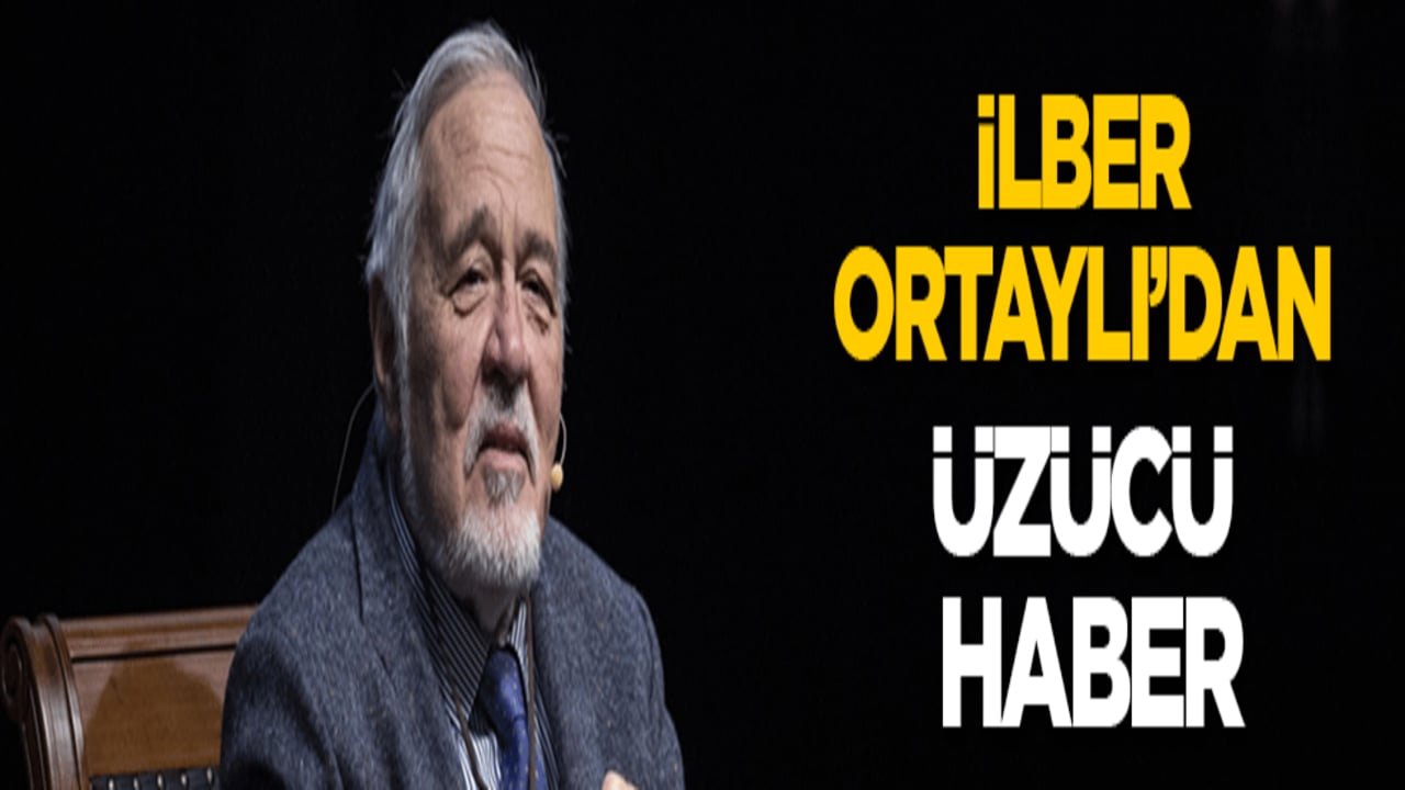 İlber Ortaylı’dan üzücü haber