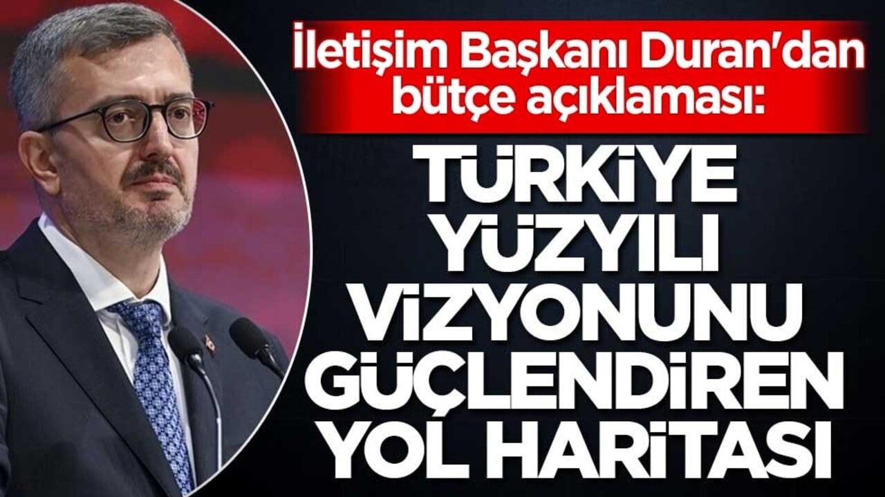 İletişim Başkanı Duran'dan bütçe açıklaması: Türkiye Yüzyılı vizyonunu güçlendiren yol haritası