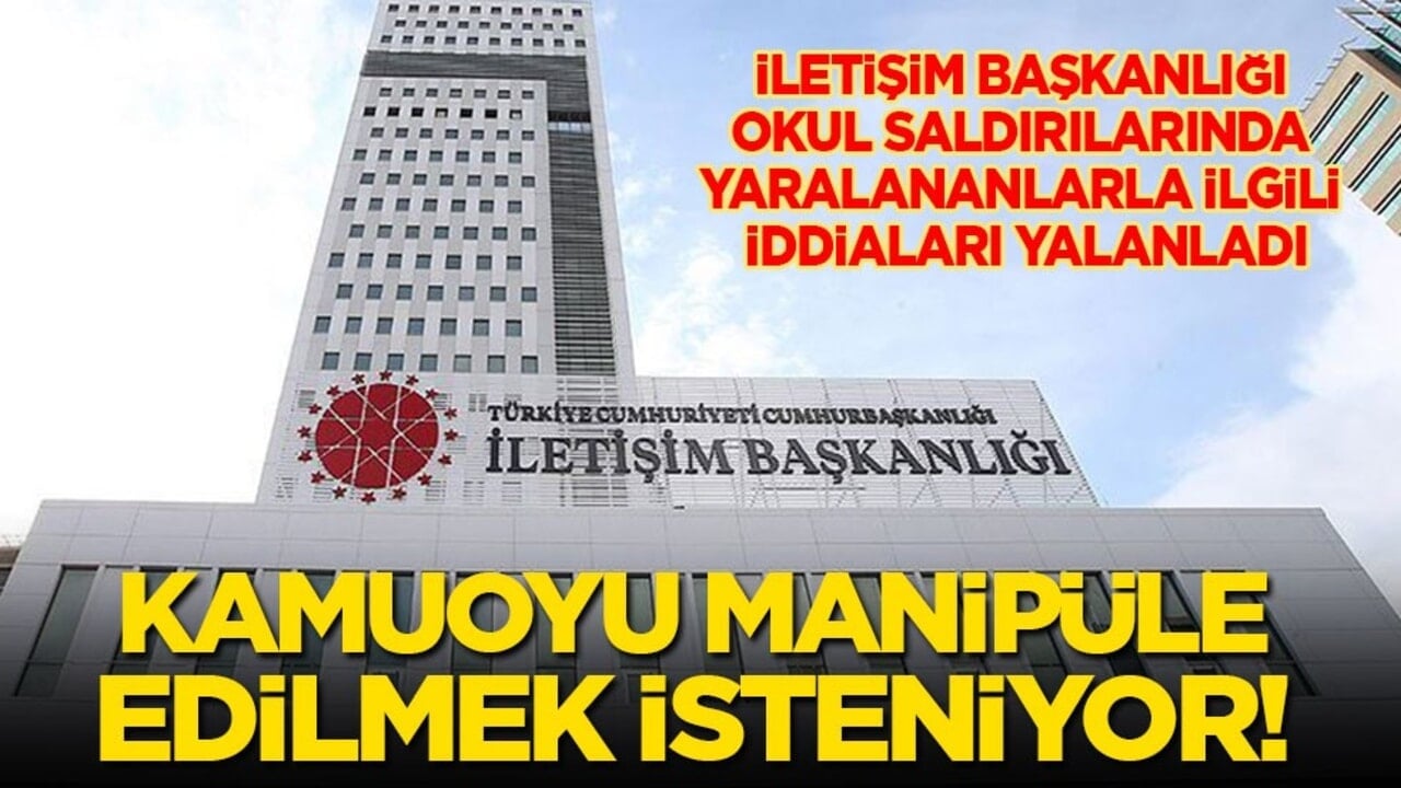 İletişim Başkanlığı okullardaki saldırılarda yaralananlarla ilgili iddiaları yalanladı: Kamuoyu manipüle edilmek isteniyor!