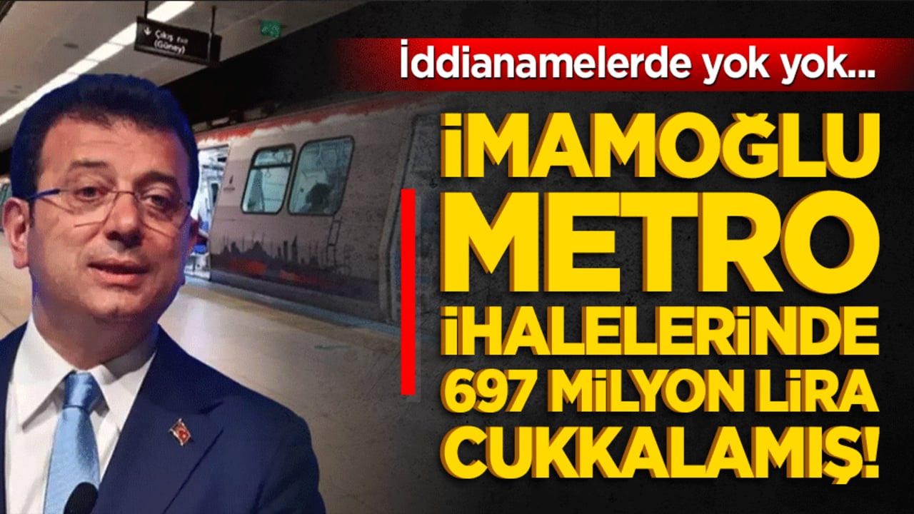 İmamoğlu metro ihalelerinde 697 milyon lira cukkalamış! İddianamelerde yok yok...