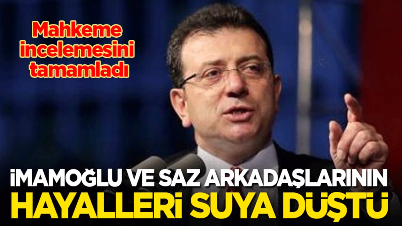 İmamoğlu ve saz arkadaşlarının hayalleri suya düştü! Mahkeme incelemesini tamamladı