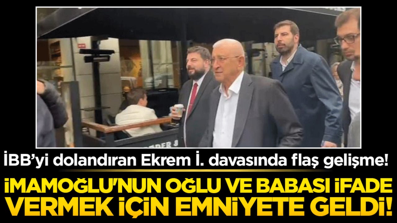 İmamoğlu'nun oğlu ve babası ifade vermek için emniyete geldi!