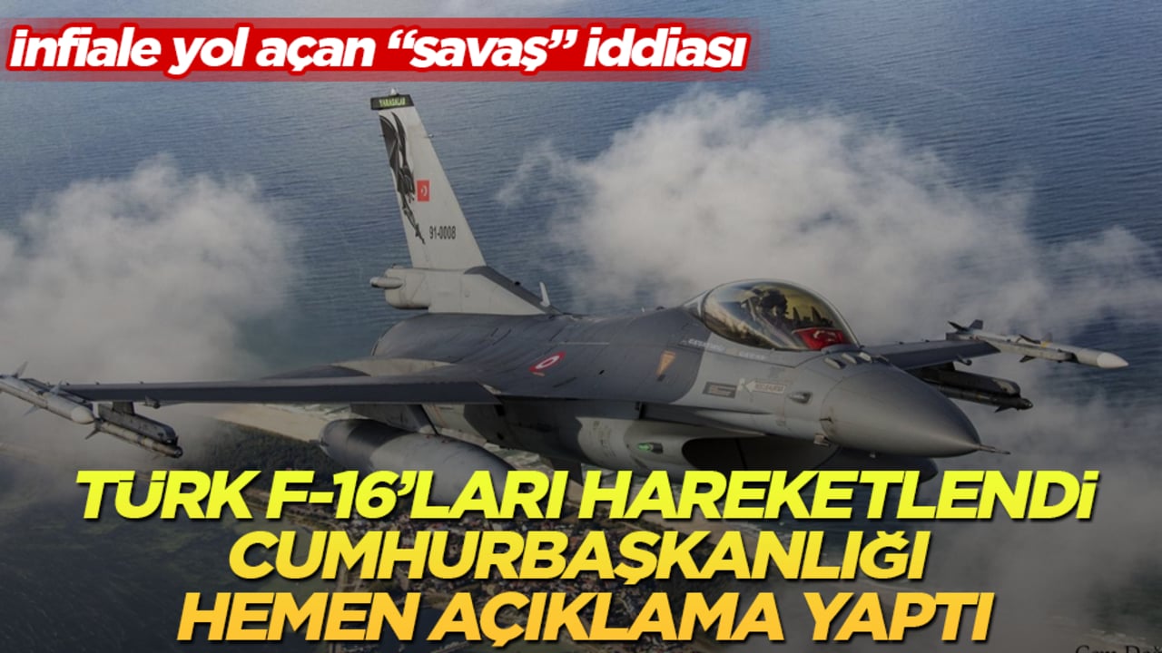 İnfiale yol açan "savaş" iddiası! Türk F-16’ları hareketlendi, Cumhurbaşkanlığı hemen açıklama yaptı