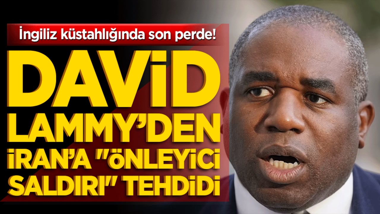 İngiliz küstahlığında son perde! David Lammy’den İran’a "önleyici saldırı" tehdidi