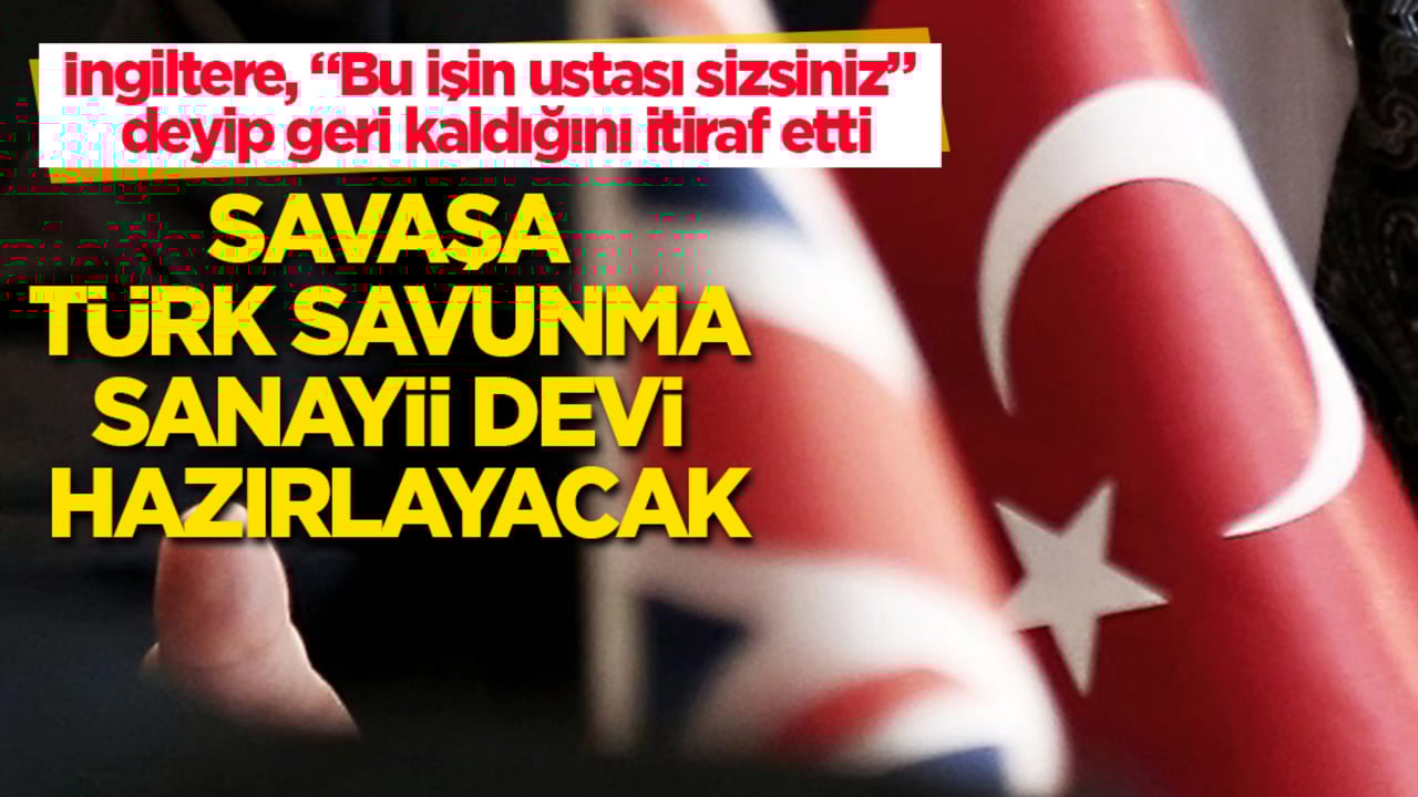 İngiltere, "Bu işin ustası sizsiniz" deyip, geri kaldığını itiraf etti! Savaşa Türk savunma sanayii devi hazırlayacak