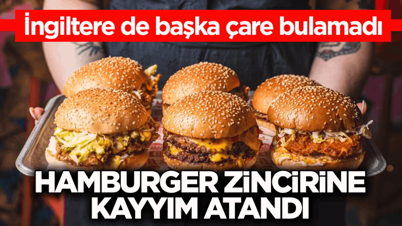 İngiltere de başka çare bulamadı! Dev hamburger zincirine kayyım atandı