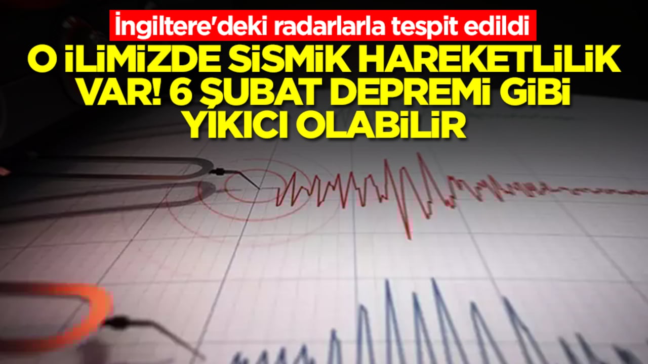 İngiltere'deki radarlarla tespit edildi: O ilimizde sismik hareketlilik var! 6 Şubat depremi gibi yıkıcı olabilir