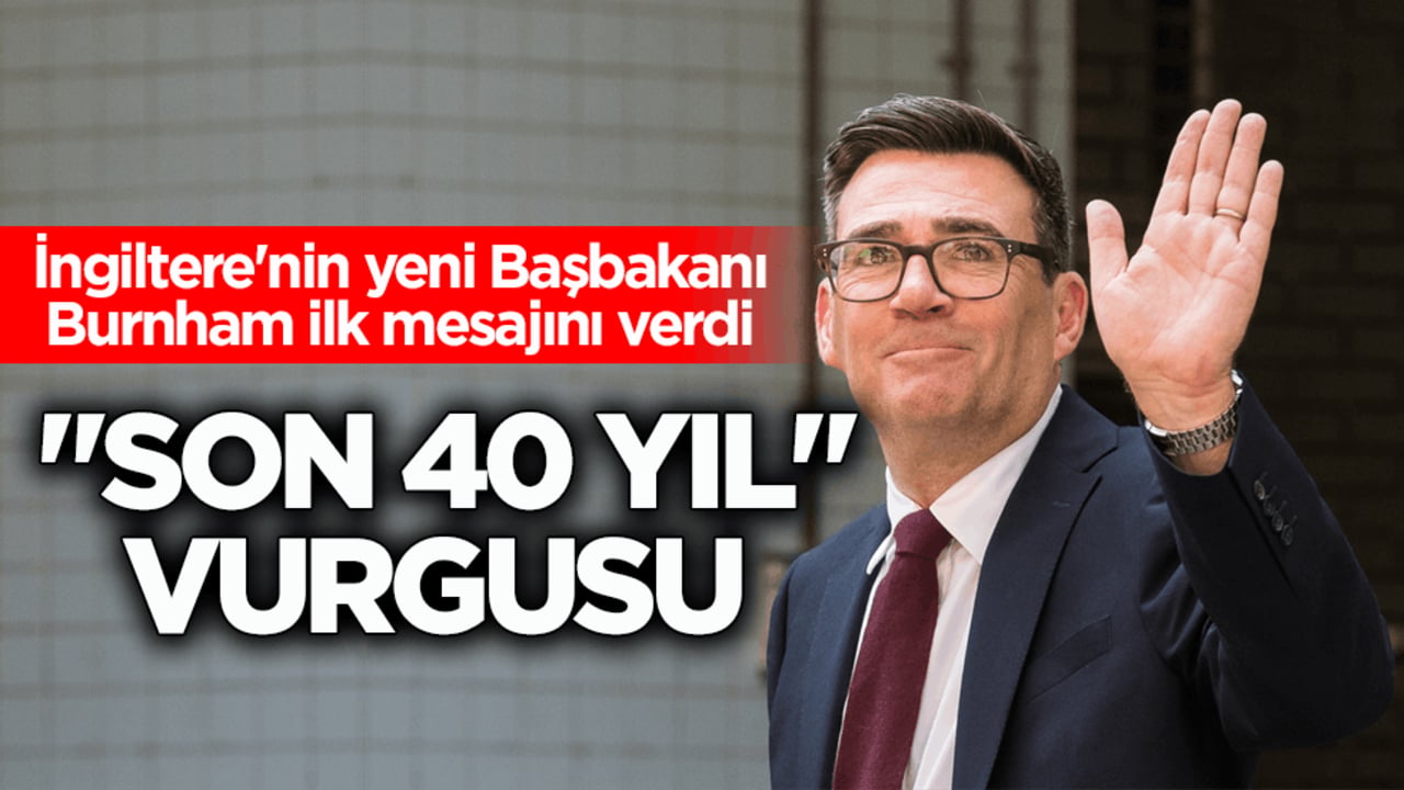 İngiltere'nin yeni Başbakanı Burnham ilk mesajını verdi! "Son 40 yıl" vurgusu