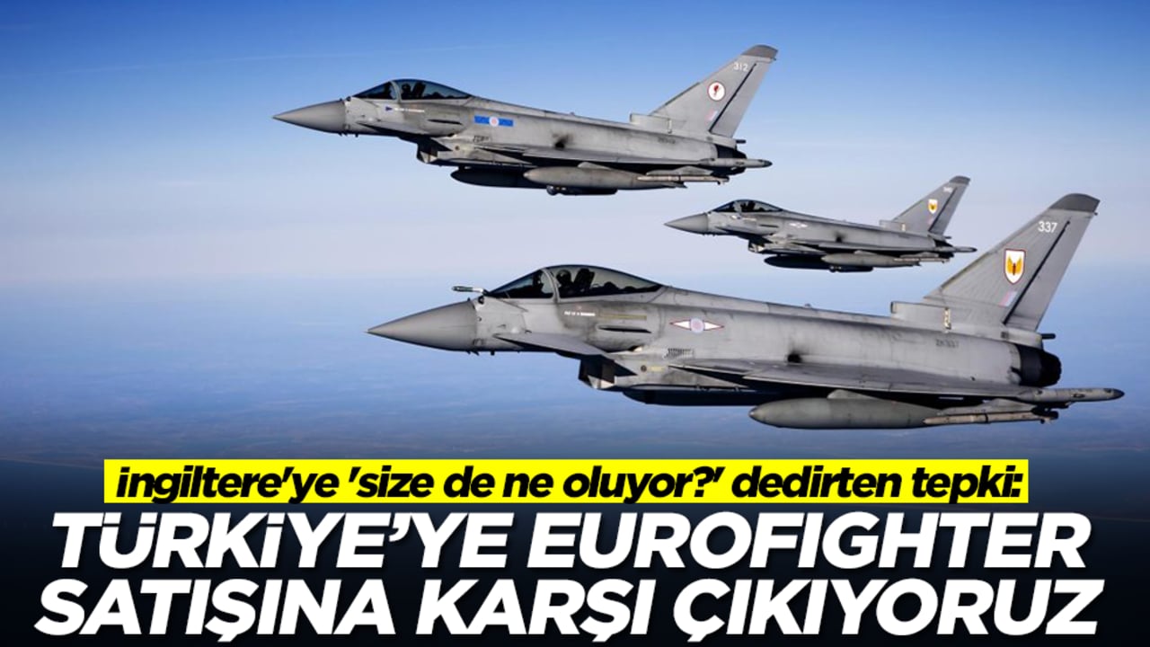 İngiltere'ye 'size de ne oluyor?' dedirten tepki: Türkiye’ye Eurofighter satışına karşı çıkıyoruz