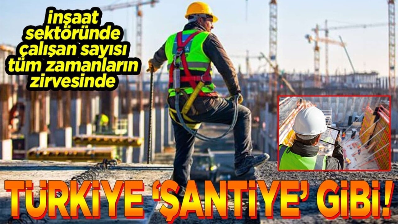 İnşaat sektöründe çalışan sayısı tüm zamanların zirvesinde. Türkiye şantiye gibi!