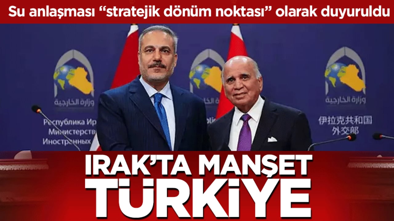 Irak’ta manşet Türkiye: Su anlaşması "stratejik dönüm noktası" olarak duyuruldu