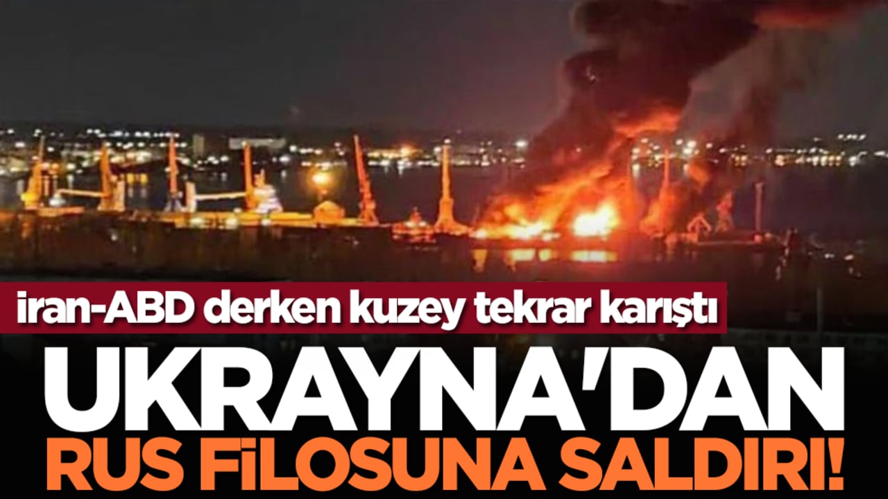 İran-ABD derken kuzey tekrar karıştı: Ukrayna'dan Rus filosuna saldırı!