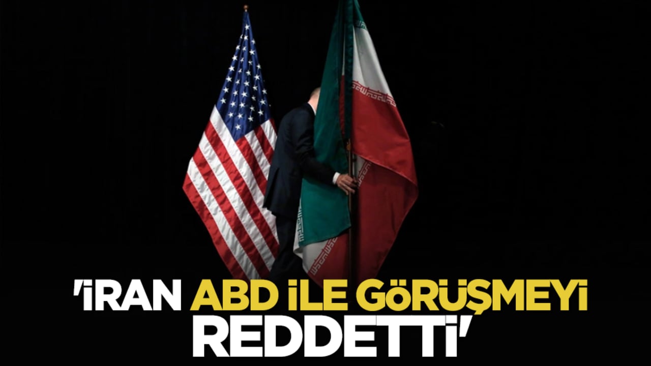 'İran, ABD ile görüşmeyi reddetti'