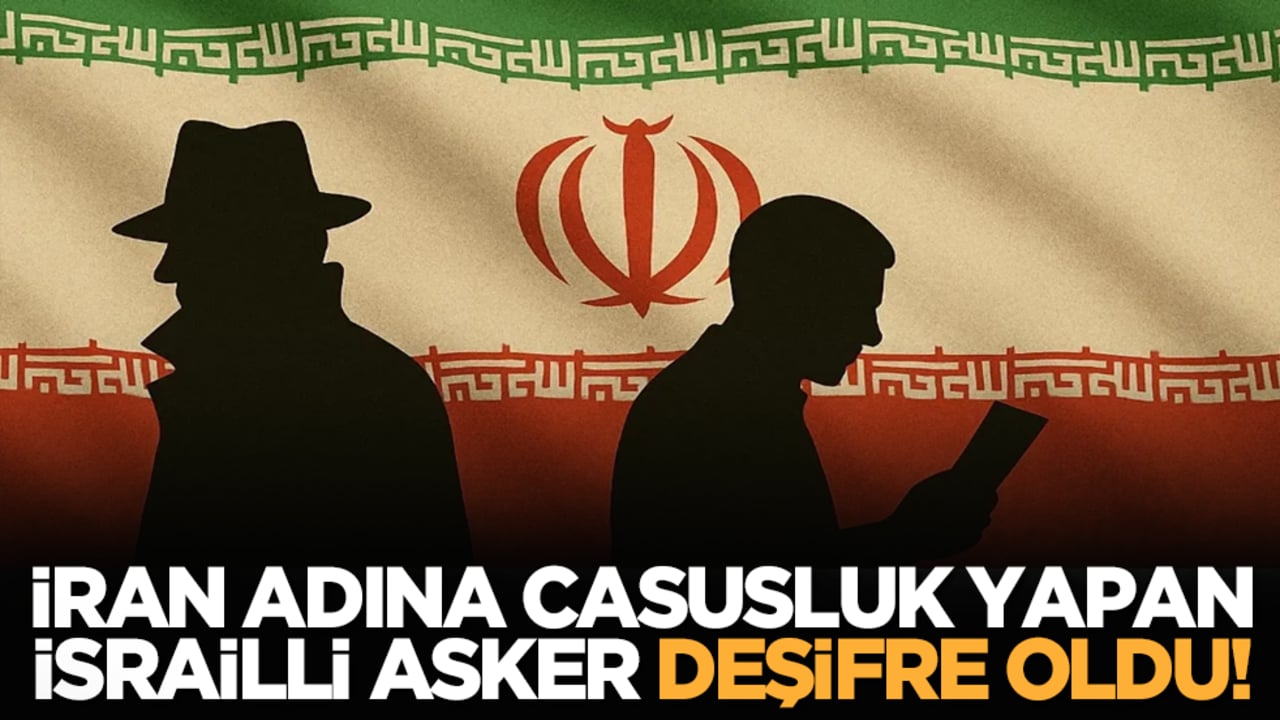İran adına casusluk yapan İsrailli asker deşifre oldu!