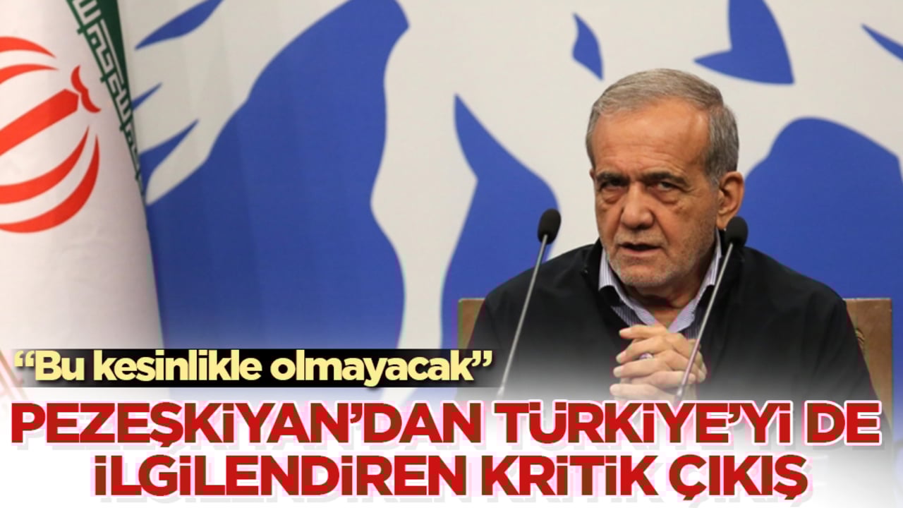 İran Cumhurbaşkanı Pezeşkiyan’dan Türkiye’yi de ilgilendiren kritik çıkış: Bu kesinlikle olmayacak