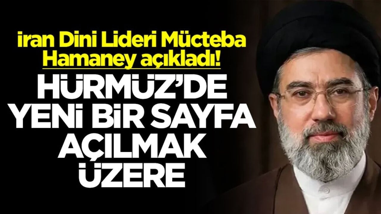 İran Dini Lideri Mücteba Hamaney açıkladı! Hürmüz'de yeni bir sayfa açılmak üzere