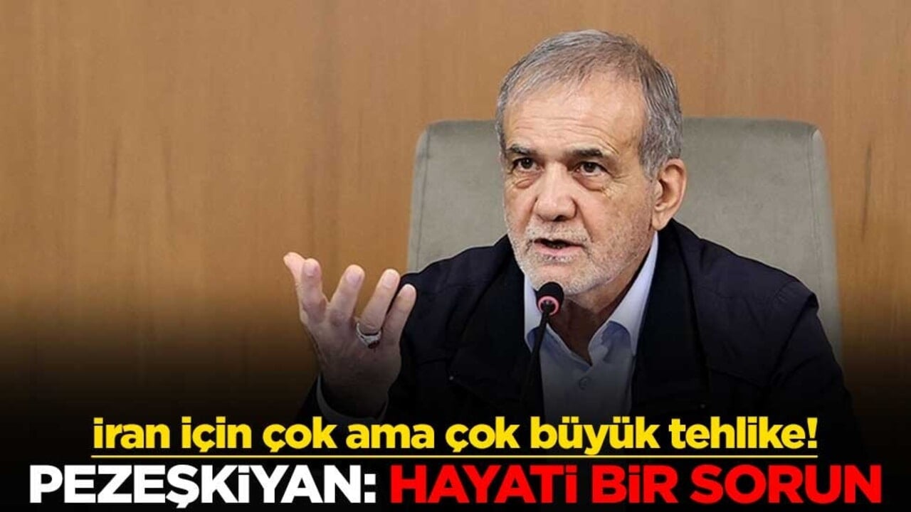 İran için çok ama çok büyük tehlike! Pezeşkiyan: Hayati bir sorun