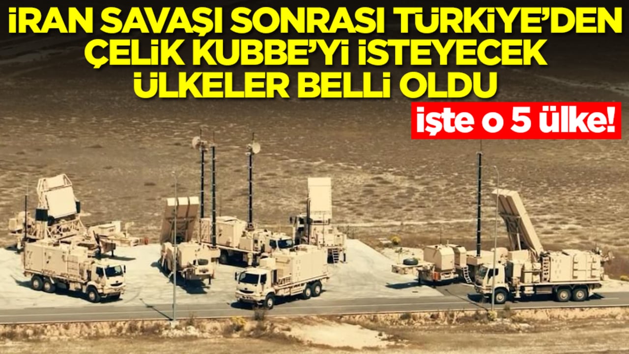 İran savaşı sonrası Türkiye'den Çelik Kubbe'yi isteyecek ülkeler belli oldu! İşte o 5 ülke