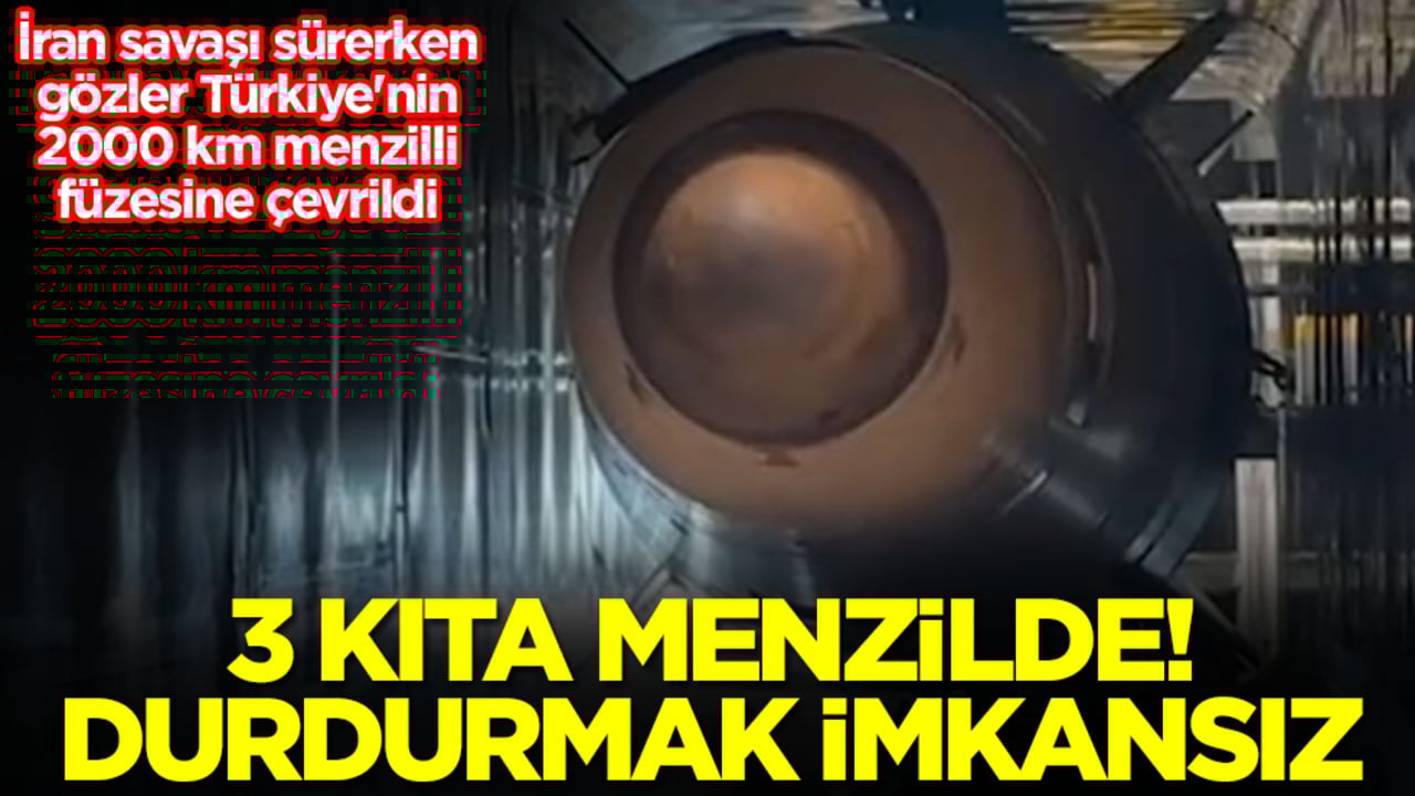 İran savaşı sürerken gözler Türkiye'nin 2000 km menzilli füzesine çevrildi: Üç kıta menzilde, durdurmak imkansız