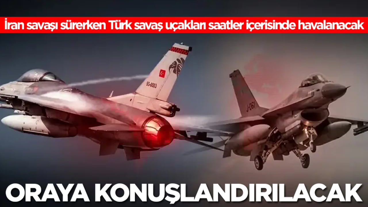 İran savaşı sürerken Türk savaş uçakları saatler içerisinde havalanacak! Oraya konuşlandırılacak