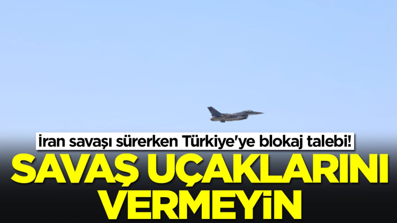 İran savaşı sürerken Türkiye'ye blokaj talebi: Savaş uçaklarını vermeyin