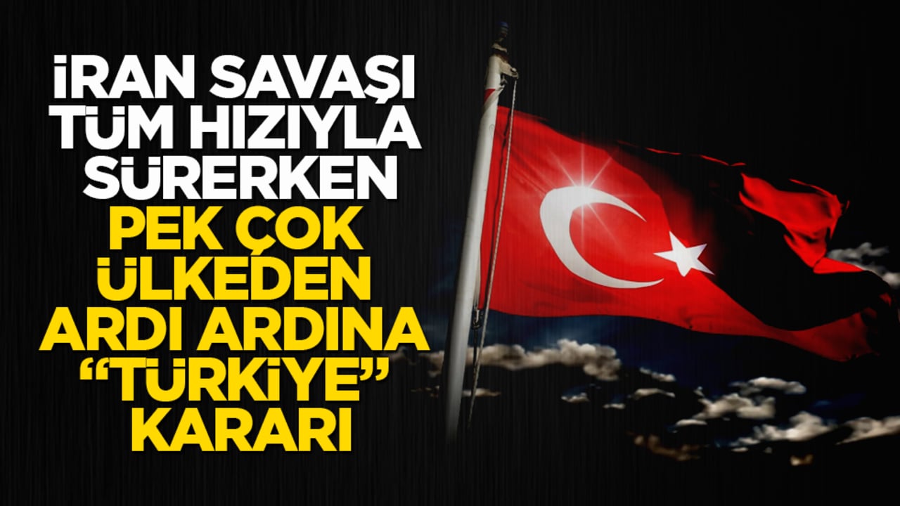 İran savaşı tüm hızıyla sürerken, pek çok ülkeden ardı ardına "Türkiye" kararı